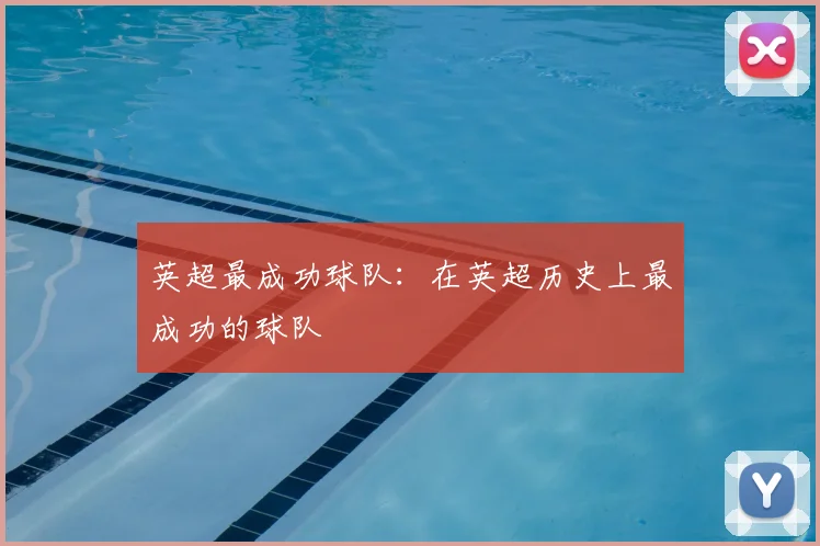 英超最成功球队：在英超历史上最成功的球队
