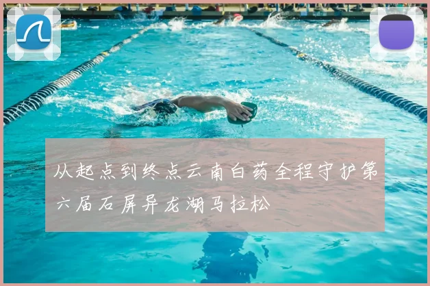 从起点到终点云南白药全程守护第六届石屏异龙湖马拉松