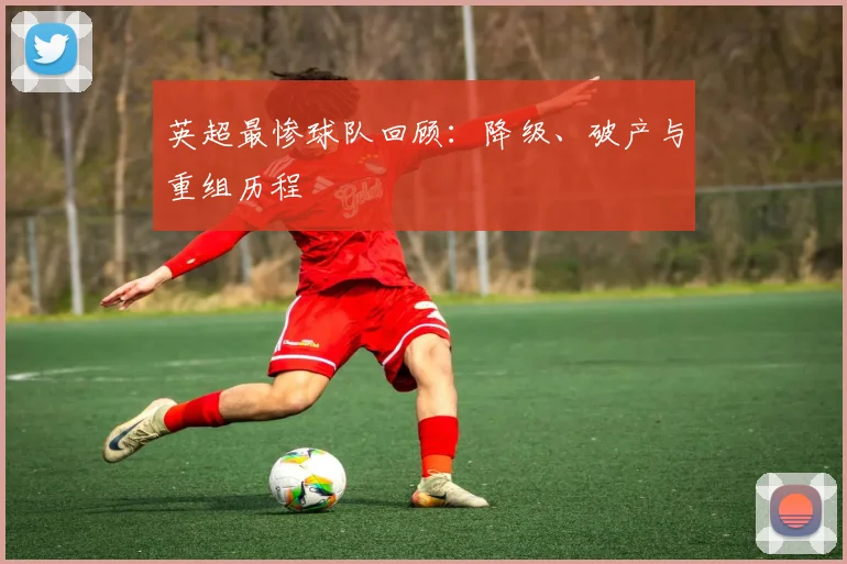 英超最惨球队回顾：降级、破产与重组历程